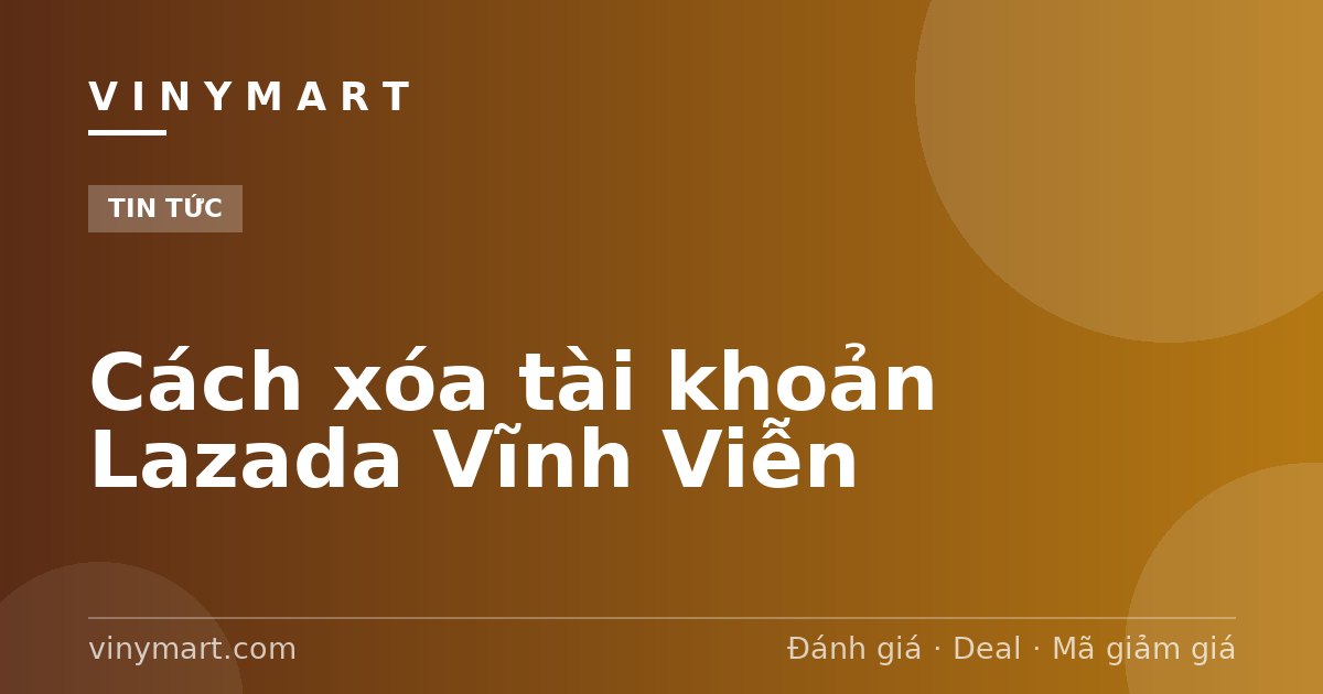 Cách xóa tài khoản Lazada Vĩnh Viễn