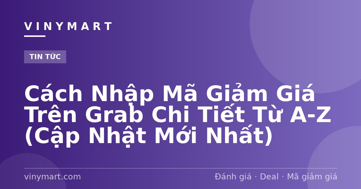 Cách Nhập Mã Giảm Giá Trên Grab Chi Tiết Từ A-Z (Cập Nhật Mới Nhất)