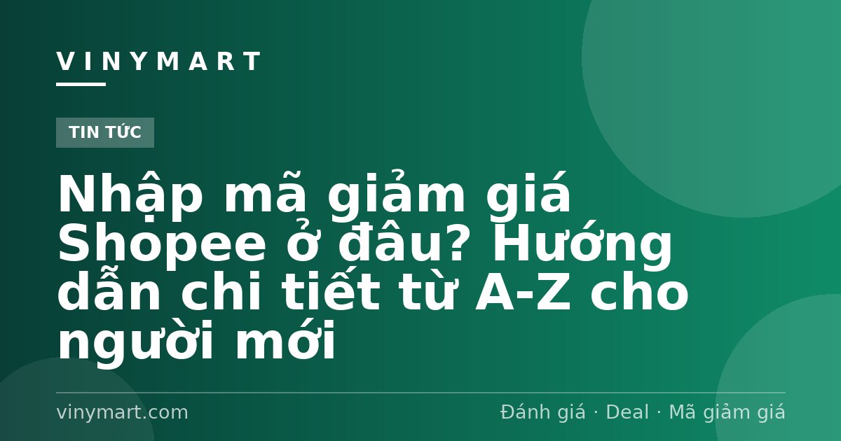 Nhập mã giảm giá Shopee ở đâu? Hướng dẫn chi tiết từ A-Z cho người mới