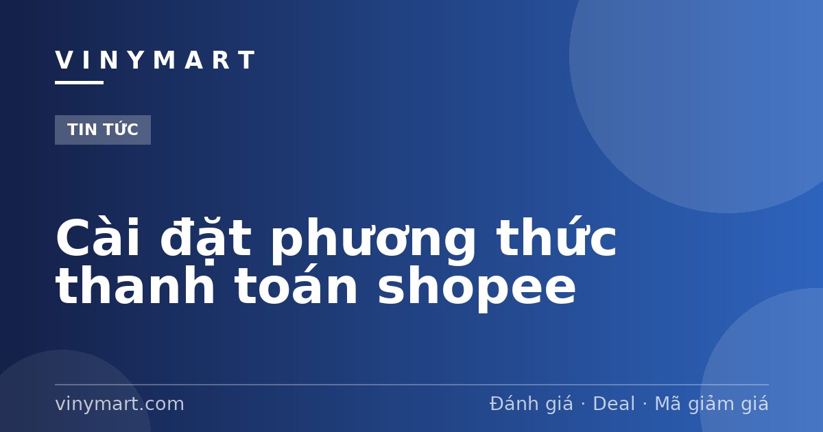 Cài đặt phương thức thanh toán shopee