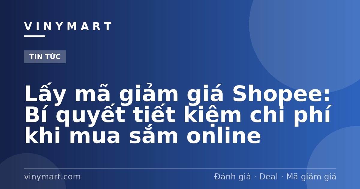 Lấy mã giảm giá Shopee: Bí quyết tiết kiệm chi phí khi mua sắm online