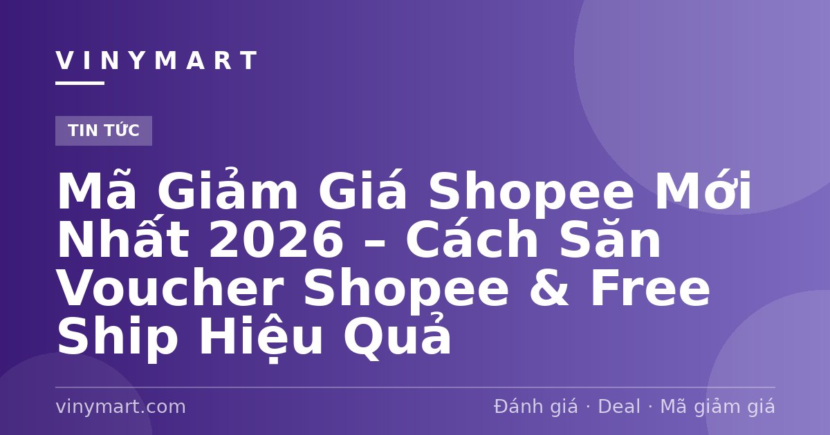 Mã Giảm Giá Shopee Mới Nhất 2026 – Cách Săn Voucher Shopee & Free Ship Hiệu Quả
