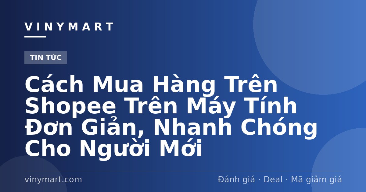 Cách Mua Hàng Trên Shopee Trên Máy Tính Đơn Giản, Nhanh Chóng Cho Người Mới