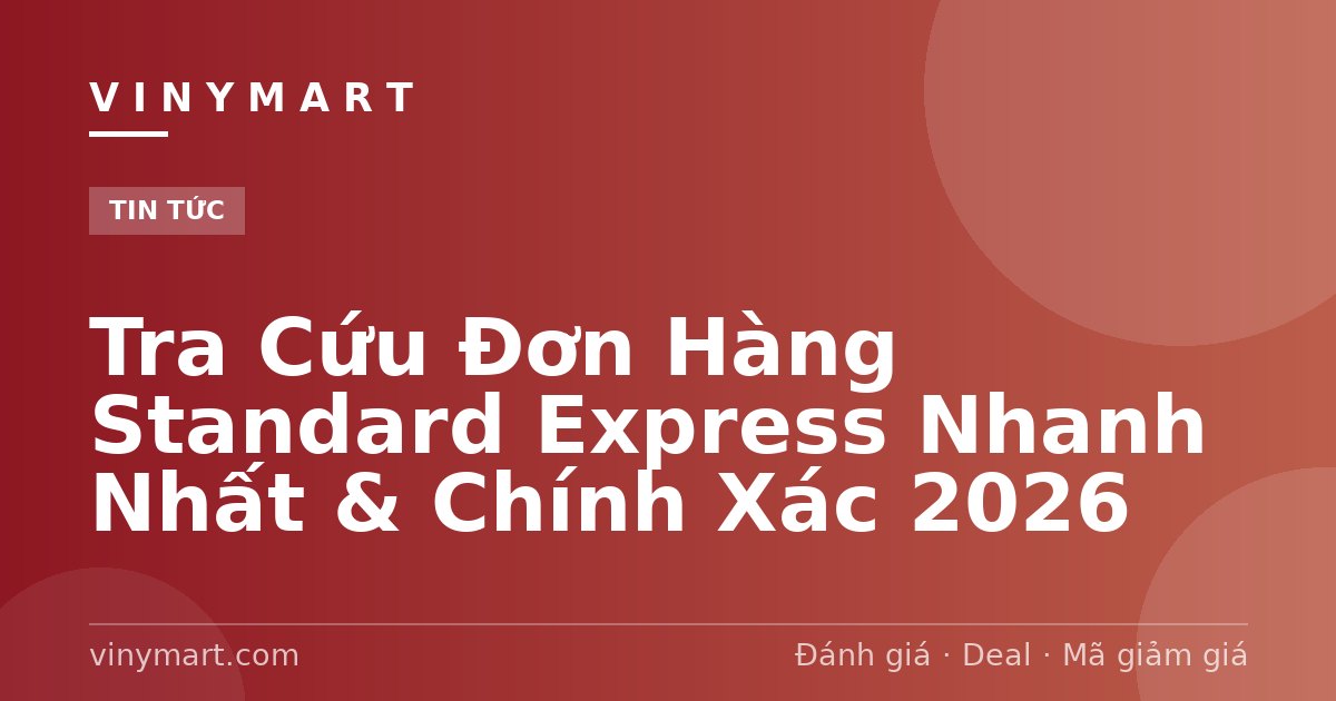 Tra Cứu Đơn Hàng Standard Express Nhanh Nhất & Chính Xác 2026