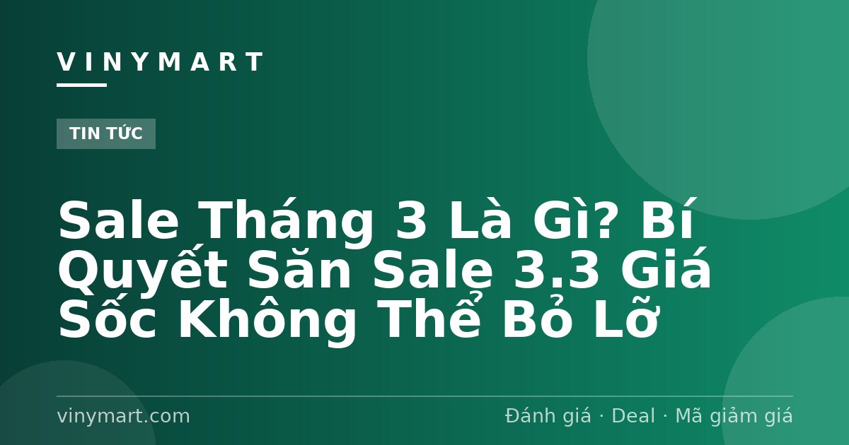 Sale Tháng 3 Là Gì? Bí Quyết Săn Sale 3.3 Giá Sốc Không Thể Bỏ Lỡ