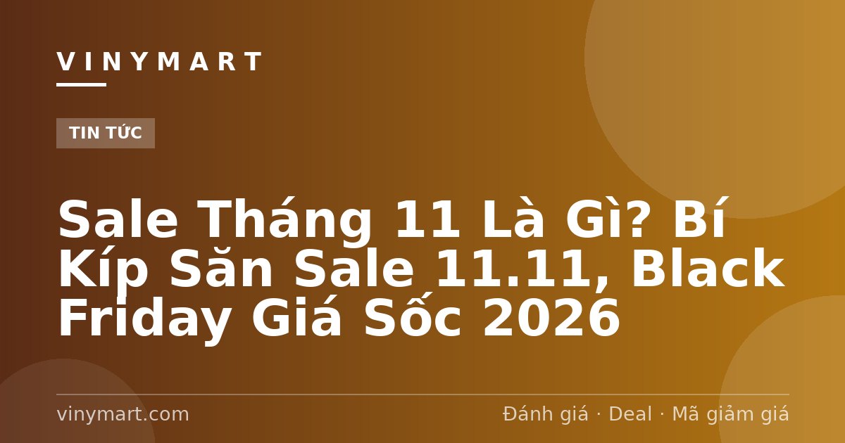Sale Tháng 11 Là Gì? Bí Kíp Săn Sale 11.11, Black Friday Giá Sốc 2026