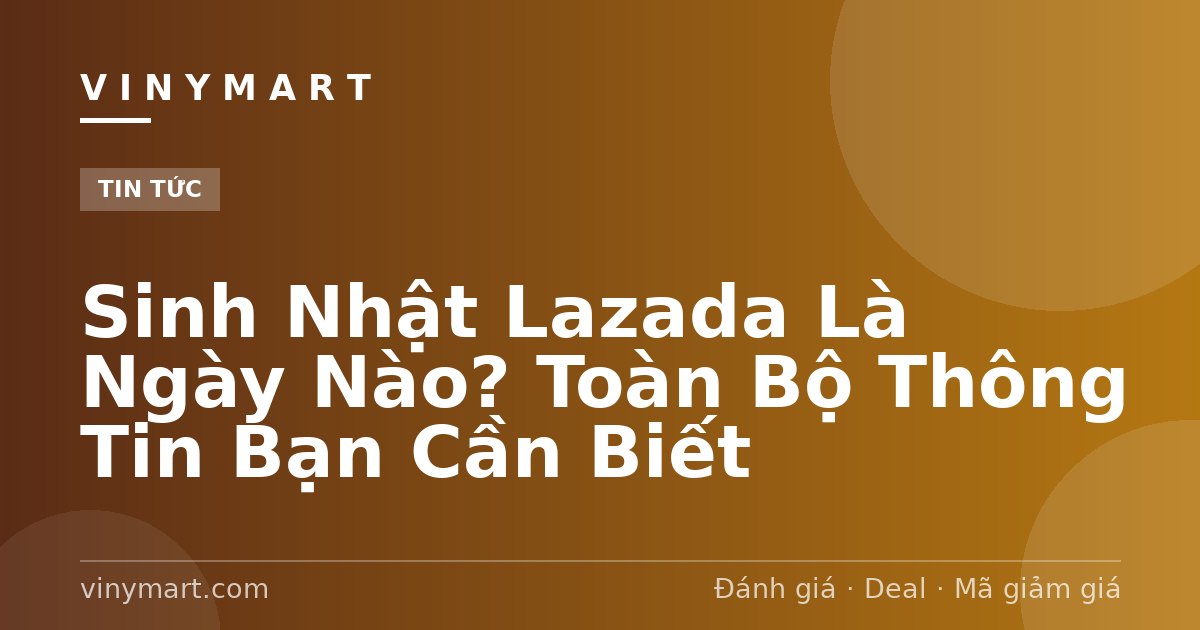 Sinh Nhật Lazada Là Ngày Nào? Toàn Bộ Thông Tin Bạn Cần Biết