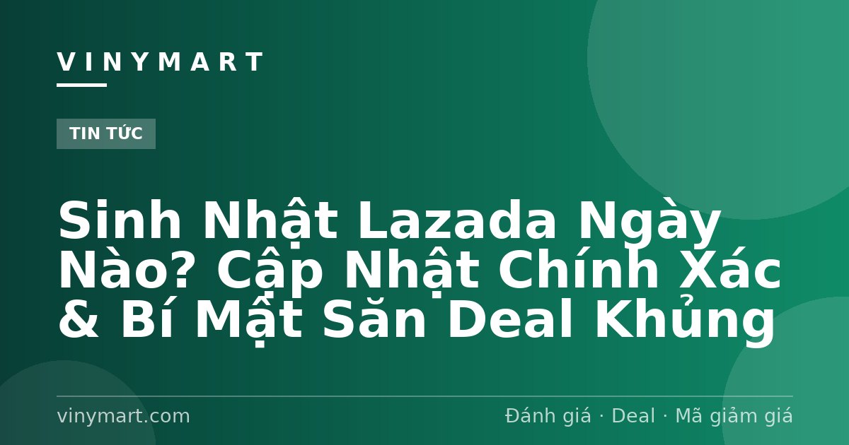 Sinh Nhật Lazada Ngày Nào? Cập Nhật Chính Xác & Bí Mật Săn Deal Khủng