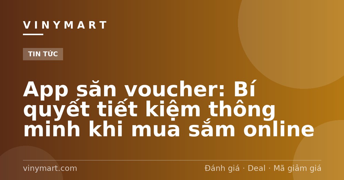 App săn voucher: Bí quyết tiết kiệm thông minh khi mua sắm online