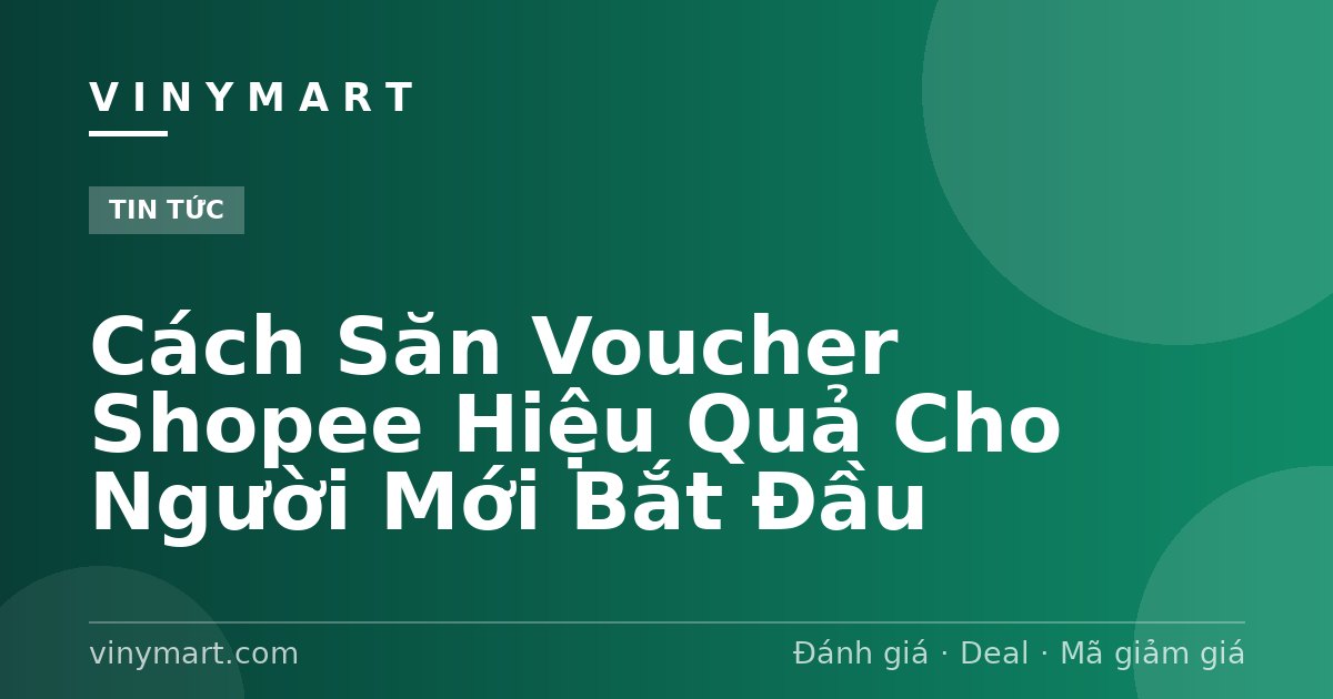 Cách Săn Voucher Shopee Hiệu Quả Cho Người Mới Bắt Đầu