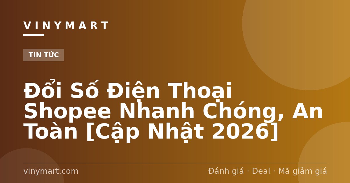 Đổi Số Điện Thoại Shopee Nhanh Chóng, An Toàn [Cập Nhật 2026]