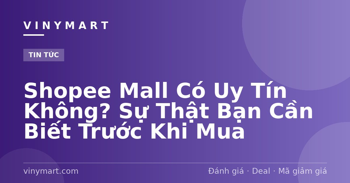 Shopee Mall Có Uy Tín Không? Sự Thật Bạn Cần Biết Trước Khi Mua