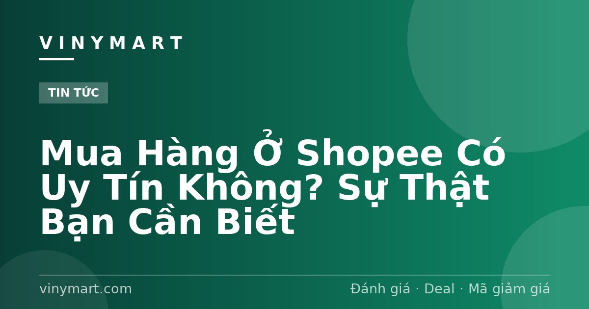 Mua Hàng Ở Shopee Có Uy Tín Không? Sự Thật Bạn Cần Biết