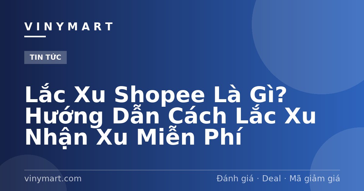 Lắc Xu Shopee Là Gì? Hướng Dẫn Cách Lắc Xu Nhận Xu Miễn Phí
