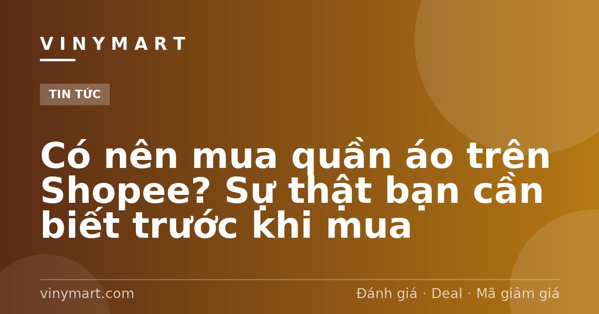 Có nên mua quần áo trên Shopee? Sự thật bạn cần biết trước khi mua
