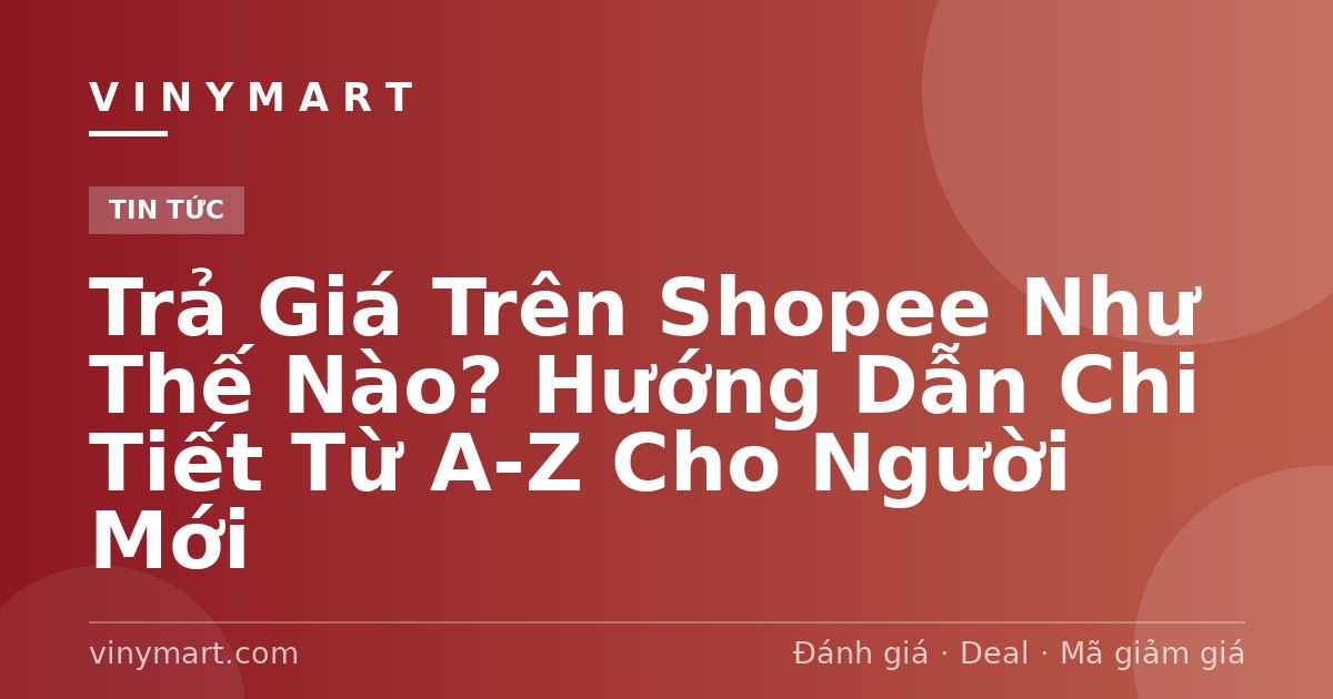 Trả Giá Trên Shopee Như Thế Nào? Hướng Dẫn Chi Tiết Từ A-Z Cho Người Mới