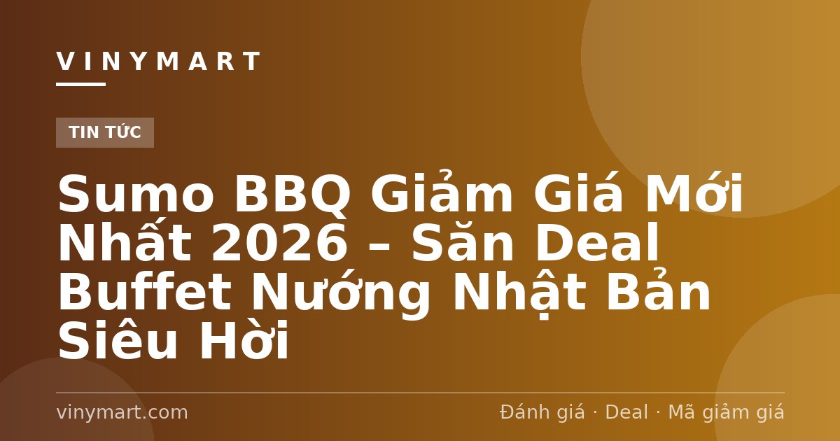 Sumo BBQ Giảm Giá Mới Nhất 2026 – Săn Deal Buffet Nướng Nhật Bản Siêu Hời