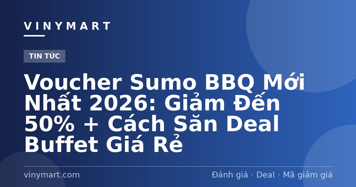 Voucher Sumo BBQ Mới Nhất 2026: Giảm Đến 50% + Cách Săn Deal Buffet Giá Rẻ