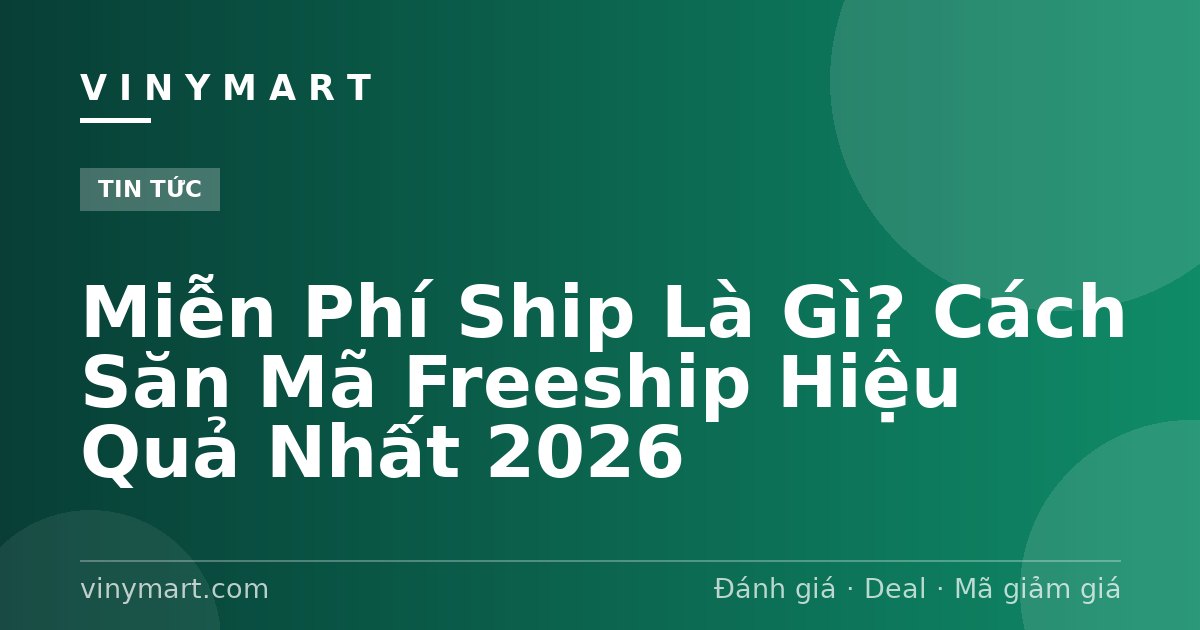Miễn Phí Ship Là Gì? Cách Săn Mã Freeship Hiệu Quả Nhất 2026