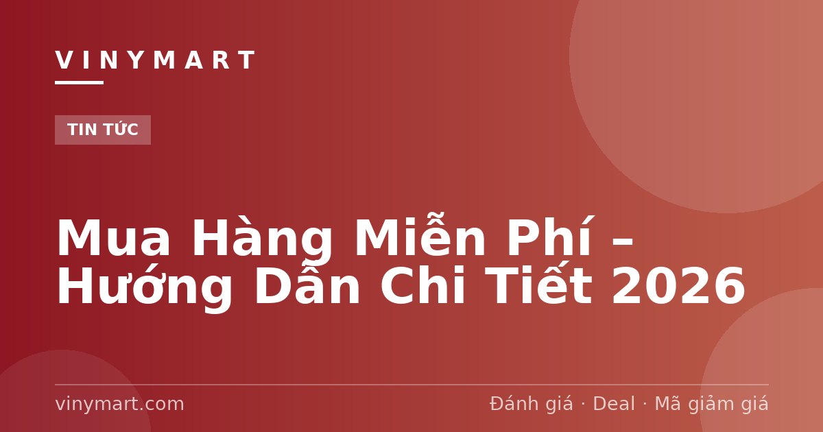 Mua Hàng Miễn Phí – Hướng Dẫn Chi Tiết 2026