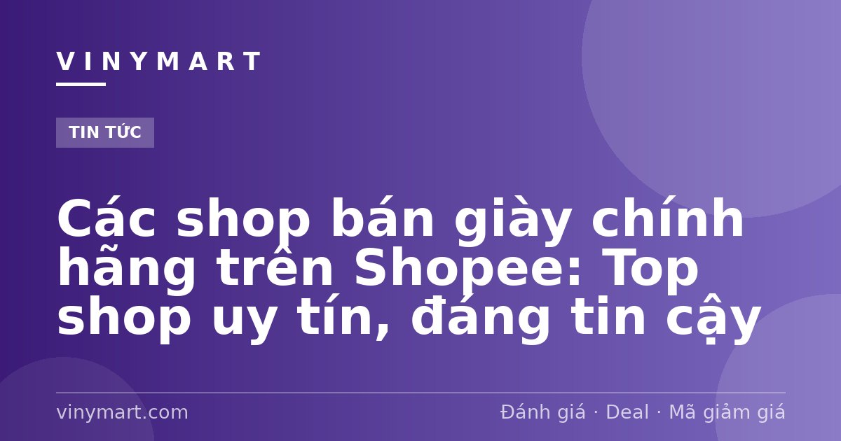 Các shop bán giày chính hãng trên Shopee: Top shop uy tín, đáng tin cậy