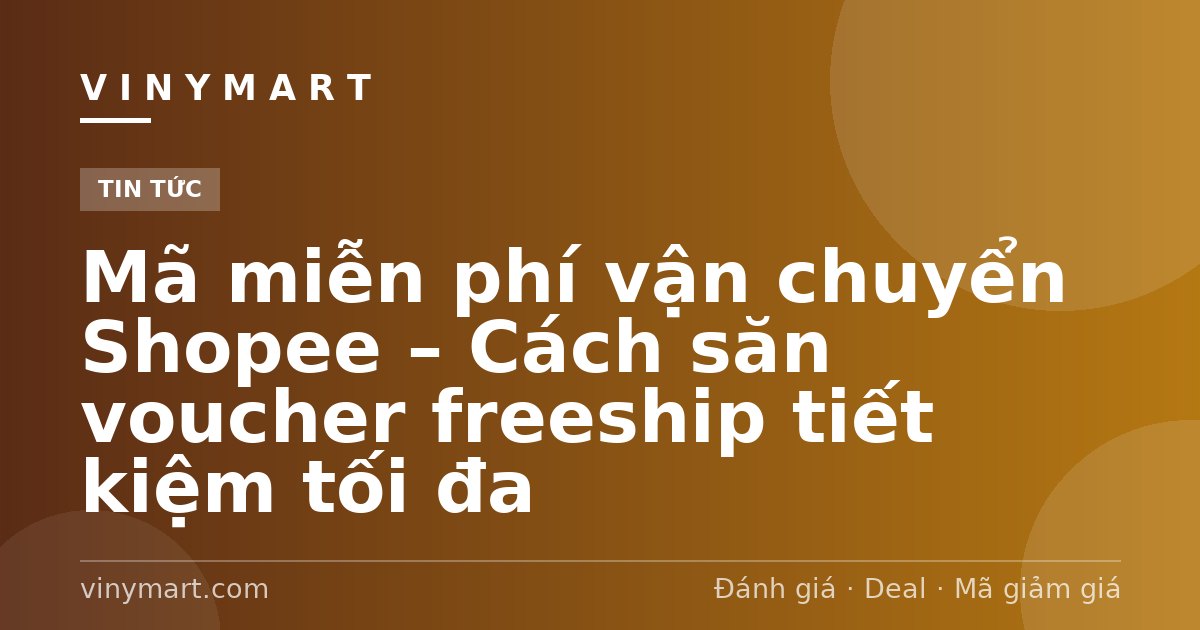 Mã miễn phí vận chuyển Shopee – Cách săn voucher freeship tiết kiệm tối đa