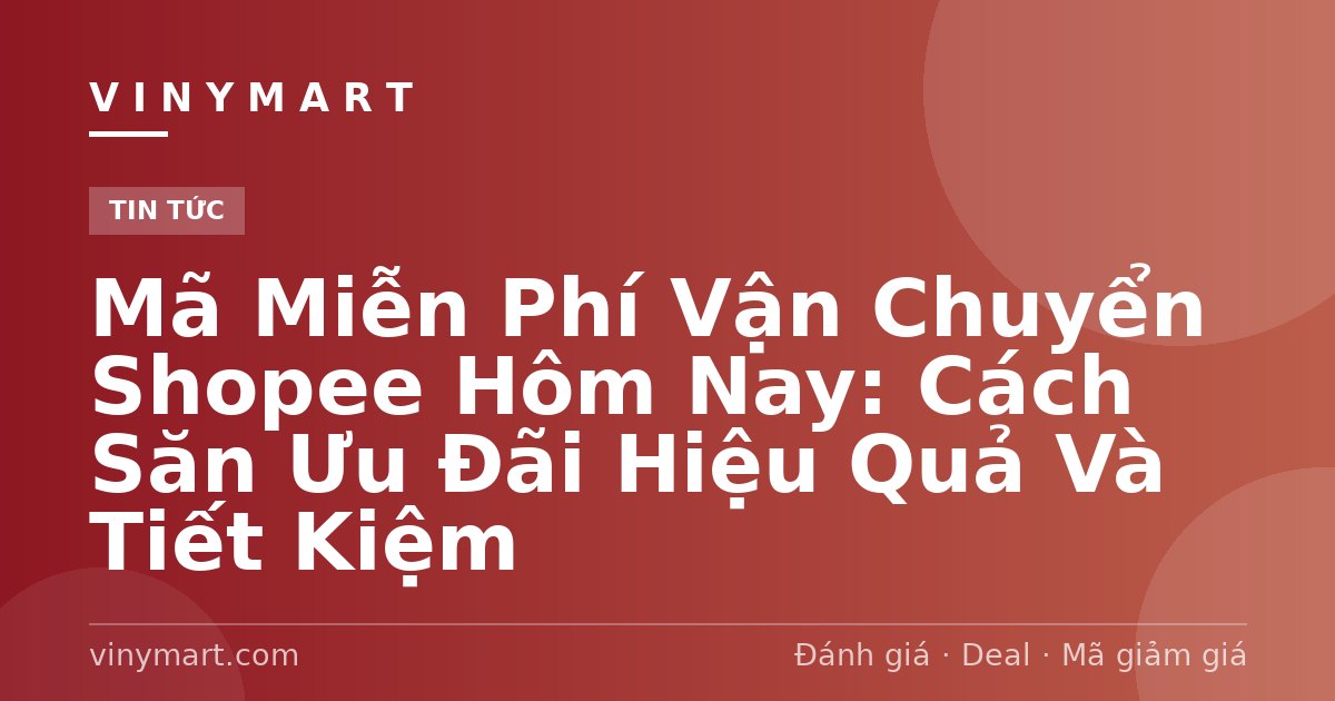 Mã Miễn Phí Vận Chuyển Shopee Hôm Nay: Cách Săn Ưu Đãi Hiệu Quả Và Tiết Kiệm