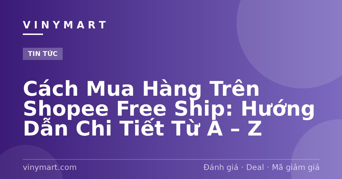 Cách Mua Hàng Trên Shopee Free Ship: Hướng Dẫn Chi Tiết Từ A – Z