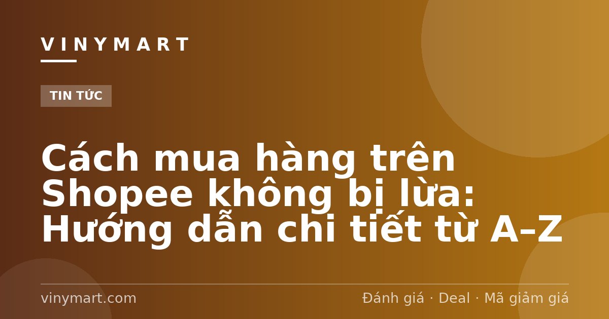 Cách mua hàng trên Shopee không bị lừa: Hướng dẫn chi tiết từ A–Z