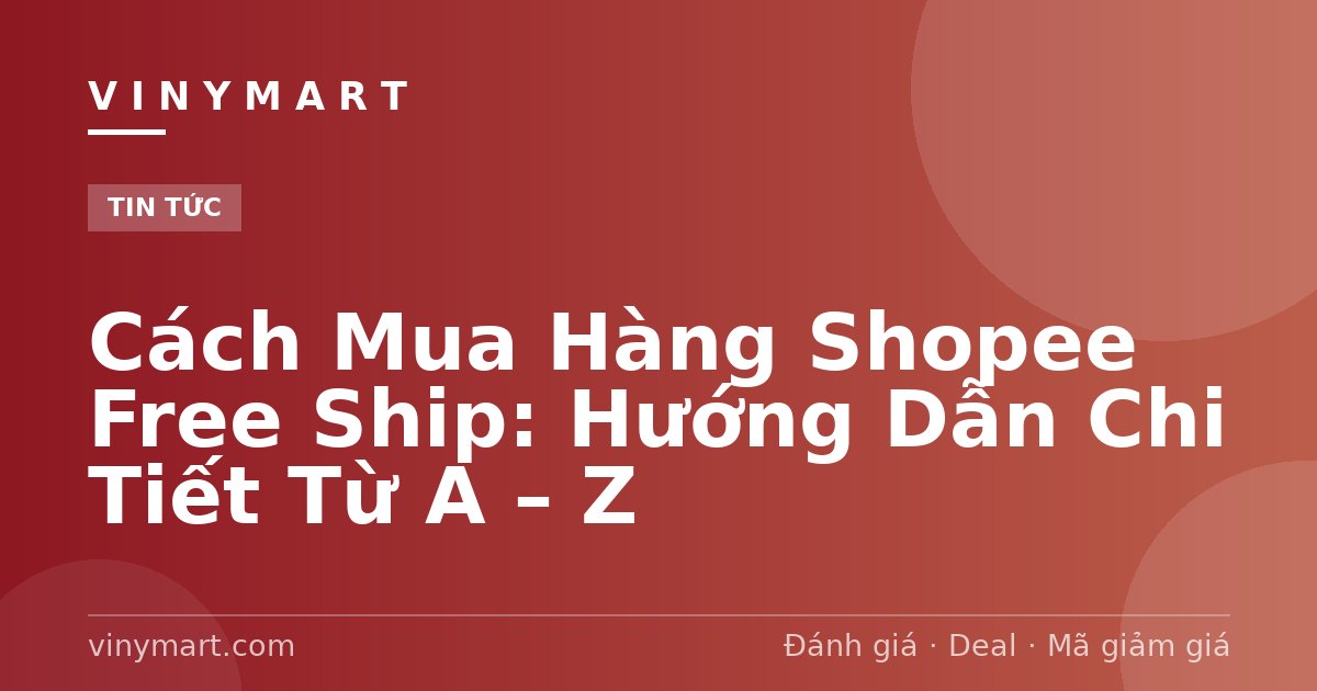 Cách Mua Hàng Shopee Free Ship: Hướng Dẫn Chi Tiết Từ A – Z