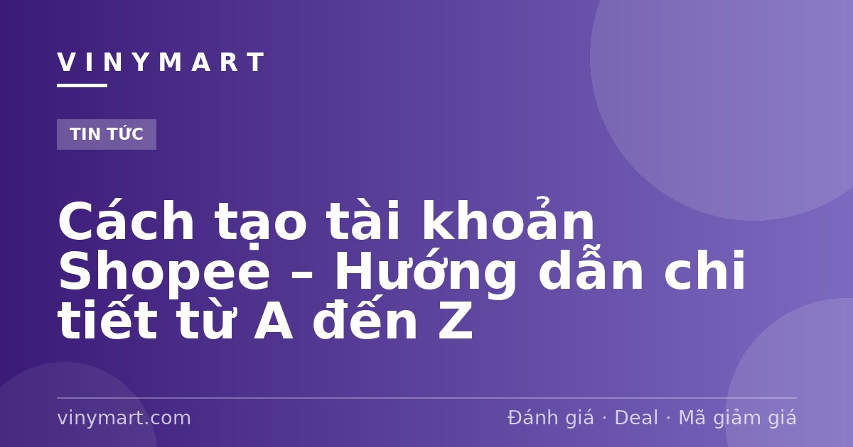 Cách tạo tài khoản Shopee – Hướng dẫn chi tiết từ A đến Z