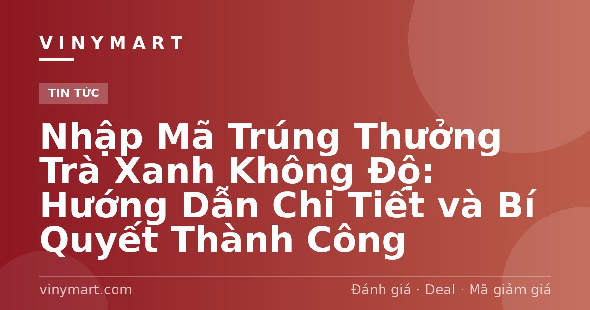 Nhập Mã Trúng Thưởng Trà Xanh Không Độ: Hướng Dẫn Chi Tiết và Bí Quyết Thành Công