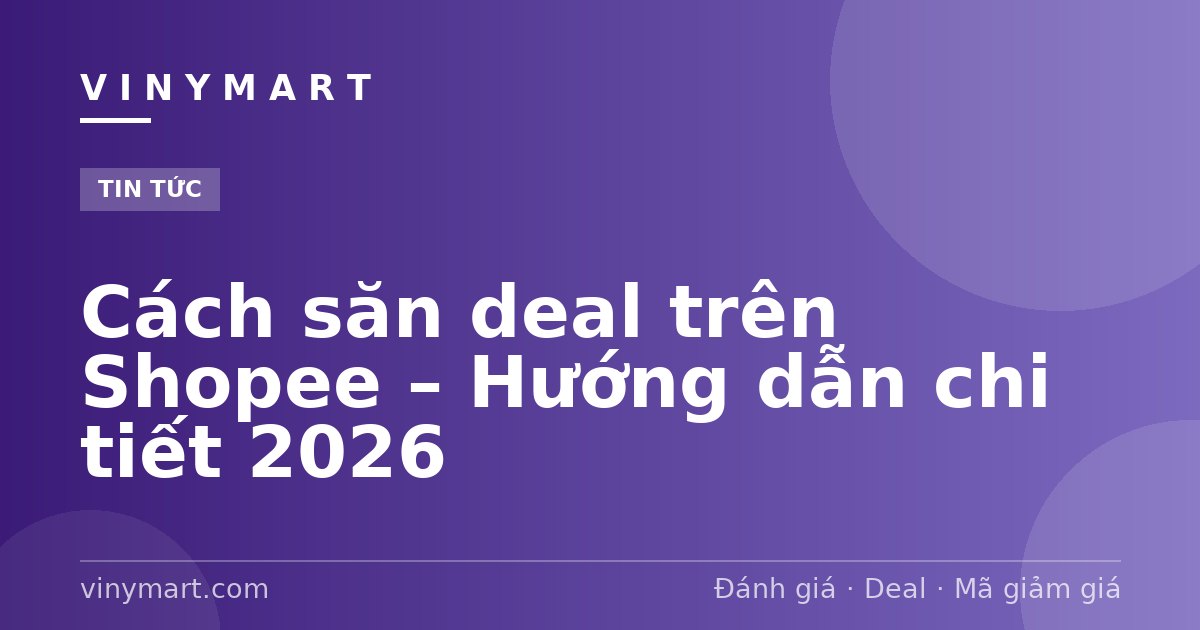 Cách săn deal trên Shopee – Hướng dẫn chi tiết 2026