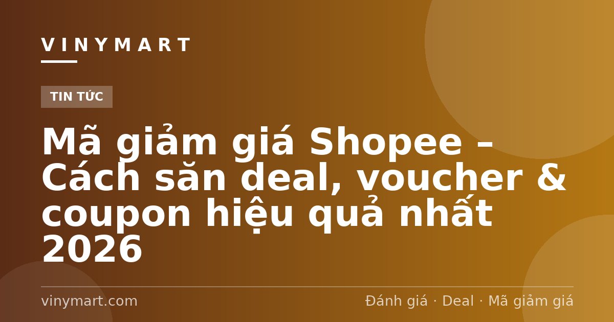 Mã giảm giá Shopee – Cách săn deal, voucher & coupon hiệu quả nhất 2026