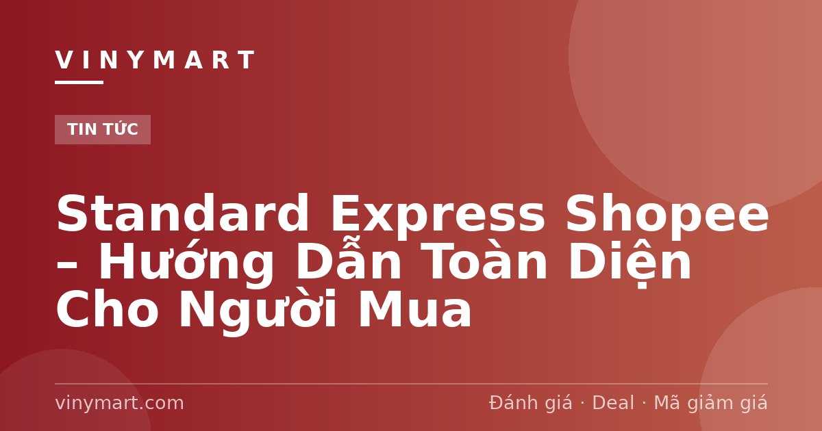 Standard Express Shopee – Hướng Dẫn Toàn Diện Cho Người Mua