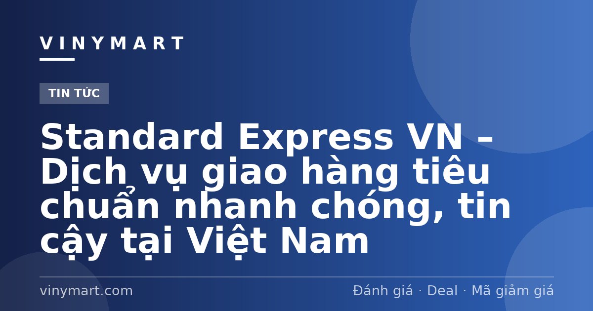Standard Express VN – Dịch vụ giao hàng tiêu chuẩn nhanh chóng, tin cậy tại Việt Nam