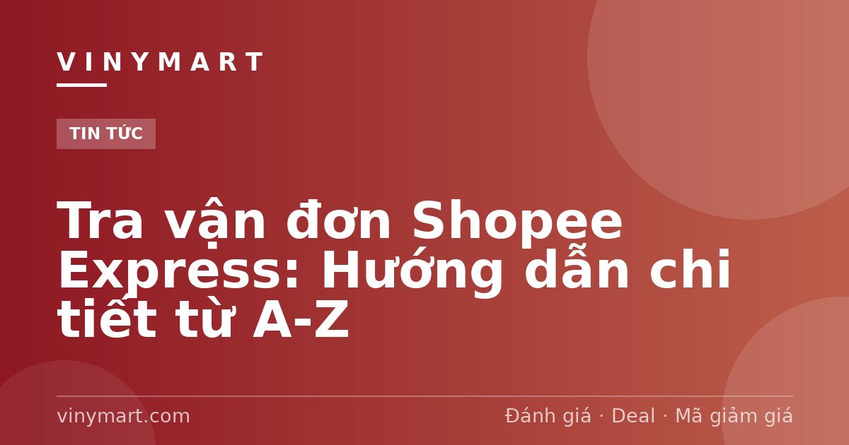 Tra vận đơn Shopee Express: Hướng dẫn chi tiết từ A-Z