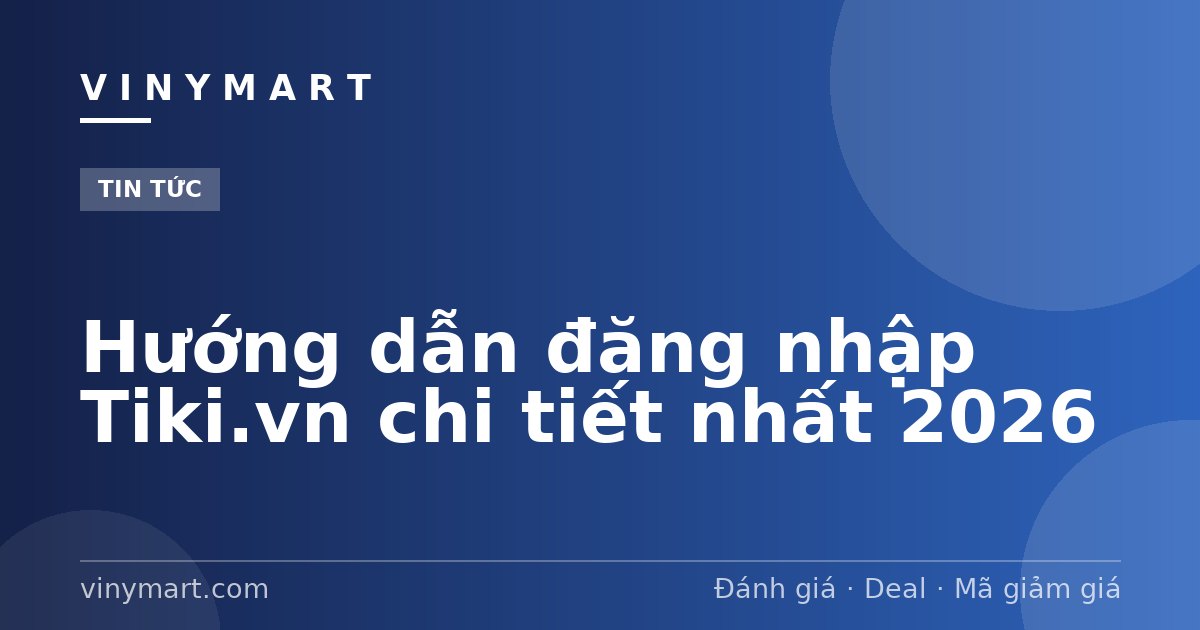 Hướng dẫn đăng nhập Tiki.vn chi tiết nhất 2026