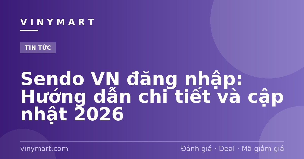 Sendo VN đăng nhập: Hướng dẫn chi tiết và cập nhật 2026