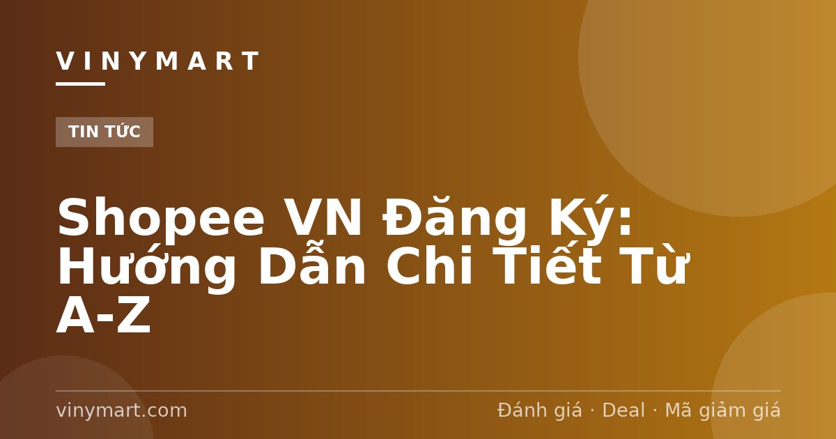Shopee VN Đăng Ký: Hướng Dẫn Chi Tiết Từ A-Z