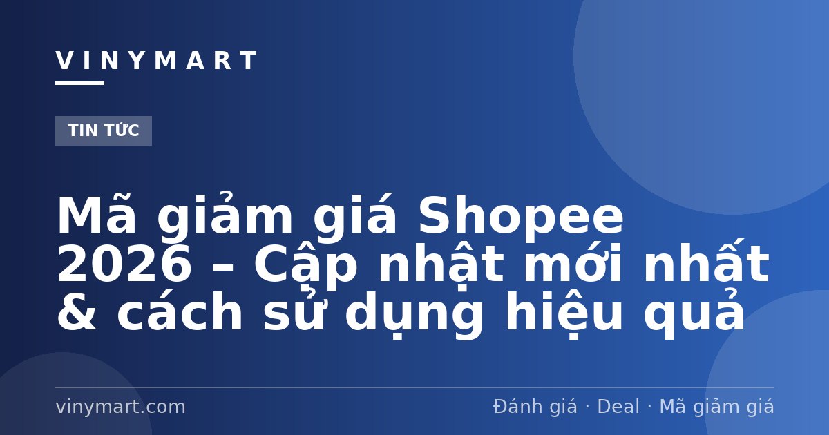 Mã giảm giá Shopee 2026 – Cập nhật mới nhất & cách sử dụng hiệu quả