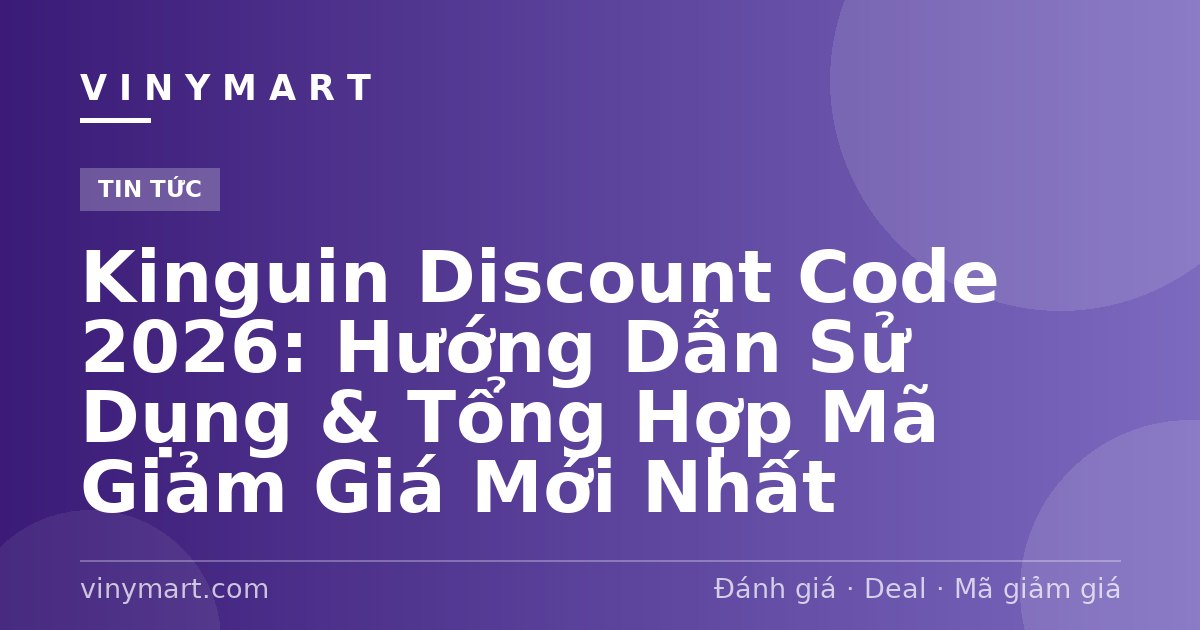 Kinguin Discount Code 2026: Hướng Dẫn Sử Dụng & Tổng Hợp Mã Giảm Giá Mới Nhất