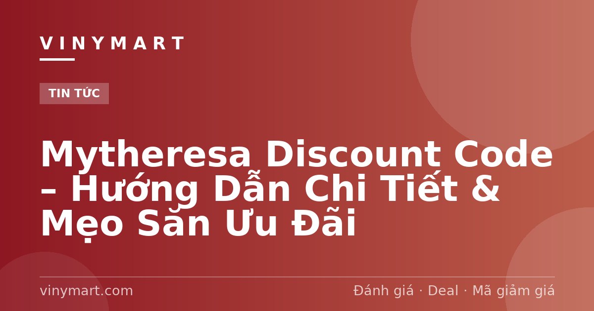 Mytheresa Discount Code – Hướng Dẫn Chi Tiết & Mẹo Săn Ưu Đãi