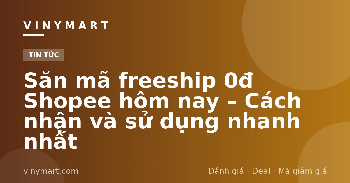 Săn mã freeship 0đ Shopee hôm nay – Cách nhận và sử dụng nhanh nhất
