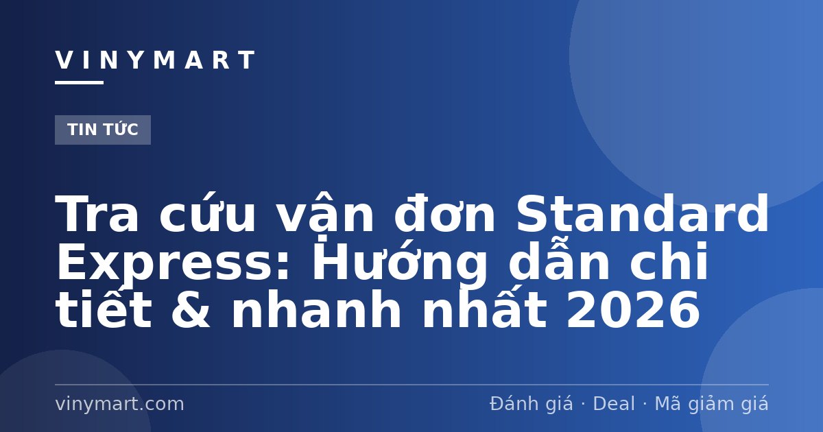 Tra cứu vận đơn Standard Express: Hướng dẫn chi tiết & nhanh nhất 2026