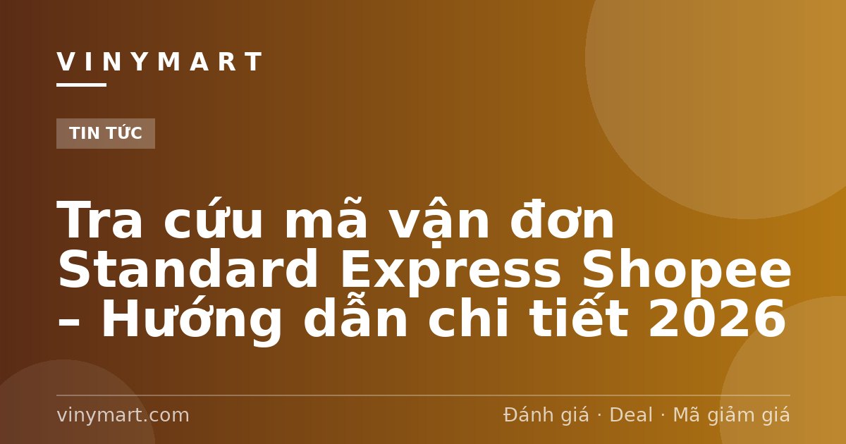 Tra cứu mã vận đơn Standard Express Shopee – Hướng dẫn chi tiết 2026