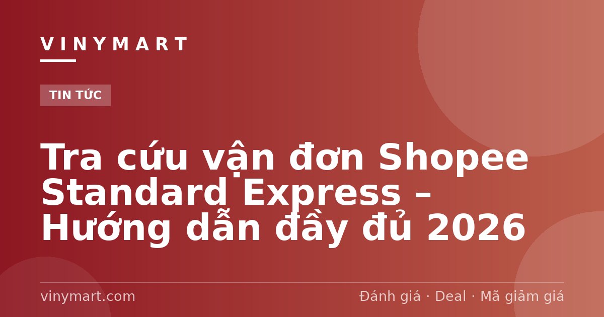 Tra cứu vận đơn Shopee Standard Express – Hướng dẫn đầy đủ 2026