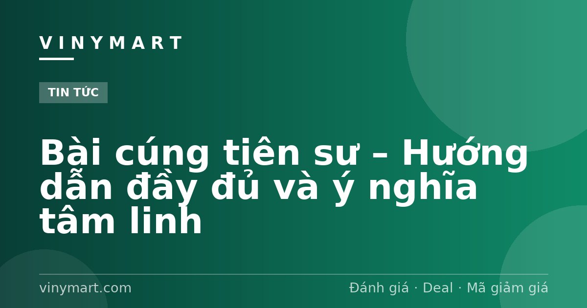 Bài cúng tiên sư – Hướng dẫn đầy đủ và ý nghĩa tâm linh