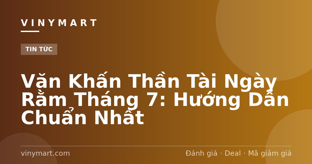 Văn Khấn Thần Tài Ngày Rằm Tháng 7: Hướng Dẫn Chuẩn Nhất