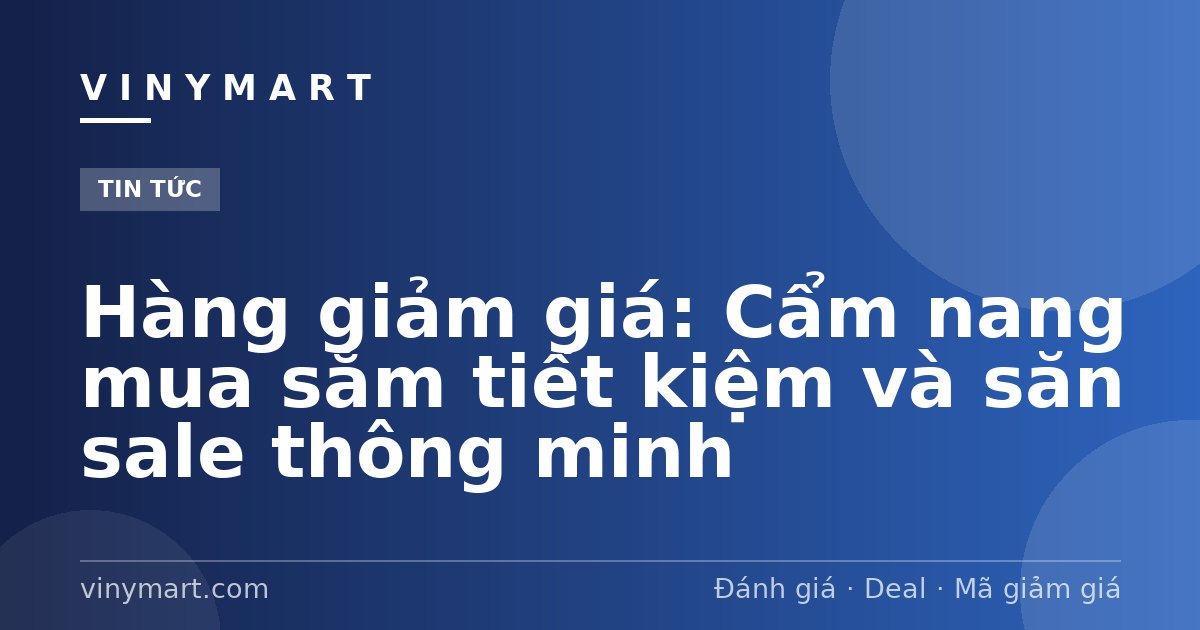 Hàng giảm giá: Cẩm nang mua sắm tiết kiệm và săn sale thông minh